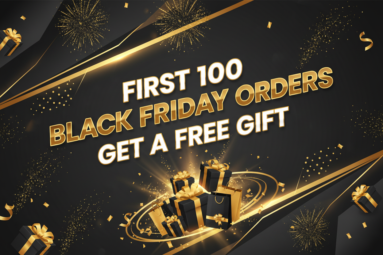 FIRST 100 BLACK FRIDAY ORDERS  GET A FREE GIFT