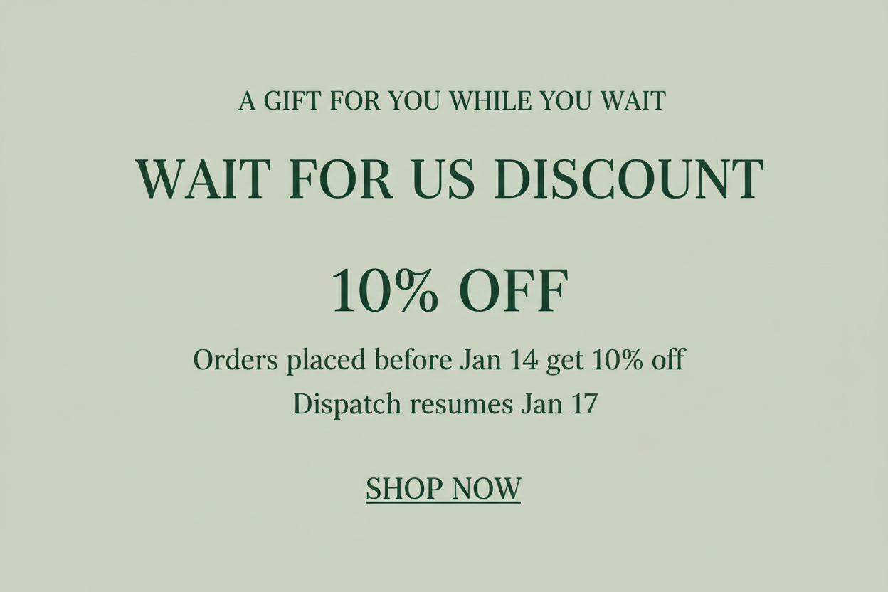 soft sage green background (pale muted green) with deep forest green text. Use an elegant serif font for the main headline and a simple sans-serif for supporting text. Add an underlined CTA text link style like “SHOP NOW” (no button). 

Text to include (centered):

Small top line: “A GIFT FOR YOU WHILE YOU WAIT”
Main headline (large): “WAIT FOR US DISCOUNT”
Offer line: “10% OFF”
Subtext: “Orders placed before Jan 14 get 10% off”
Small line: “Dispatch resumes Jan 17”
CTA (underlined): “SHOP NOW”